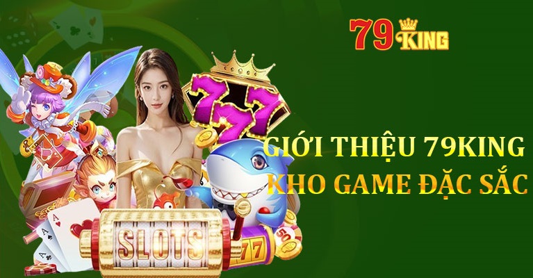 Kho game đa dạng đồ sộ của nhà cái 79King