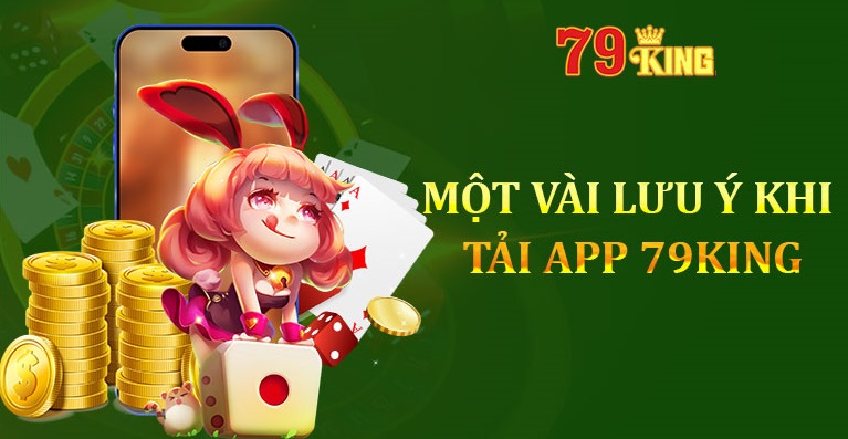 Một số lưu ý cần nhớ khi tải app của 79King