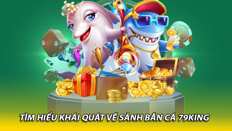 Tổng quan về tựa game bắn cá 79King đổi thưởng