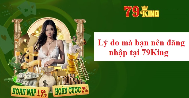 Lý do mà bạn nên đăng nhập tại 79King