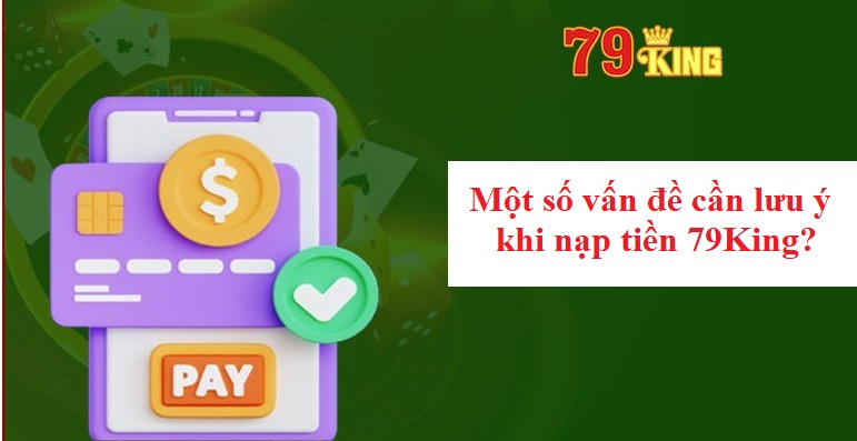 Một số vấn đề cần lưu ý khi nạp tiền 79King?