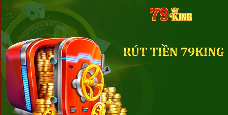 Hướng dẫn rút tiền chi tiết tại 79King 